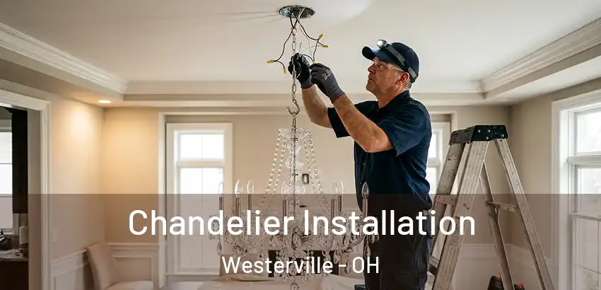 Chandelier Installation Westerville - OH