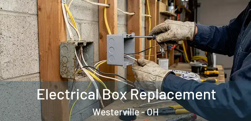 Electrical Box Replacement Westerville - OH