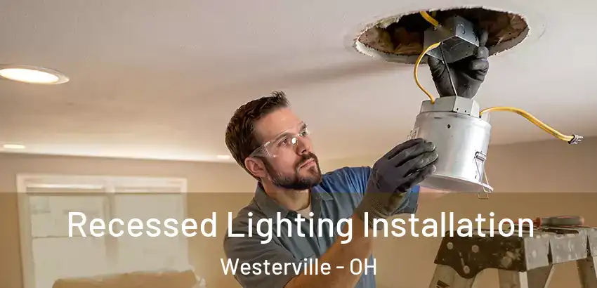Recessed Lighting Installation Westerville - OH